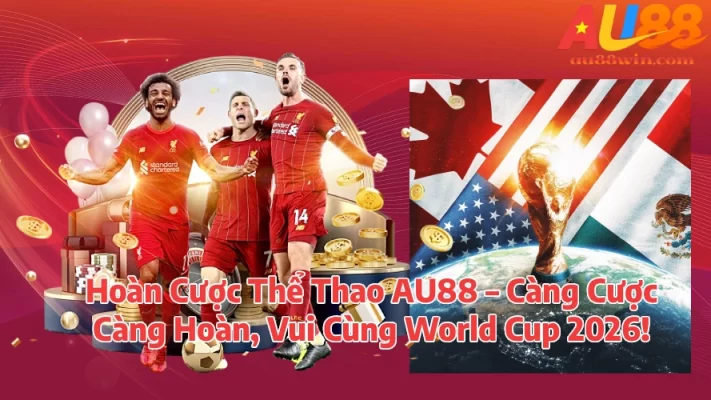 Hoàn Cược Thể Thao AU88 – Càng Cược Càng Hoàn, Vui Cùng World Cup 2026