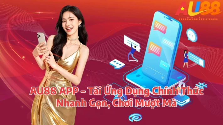 AU88 APP – Tải Ứng Dụng Chính Thức Nhanh Gọn, Chơi Mượt Mà