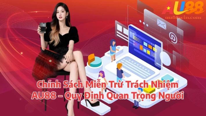 Chính Sách Miễn Trừ Trách Nhiệm AU88 – Quy Định Quan Trọng Người Chơi Cần Biết