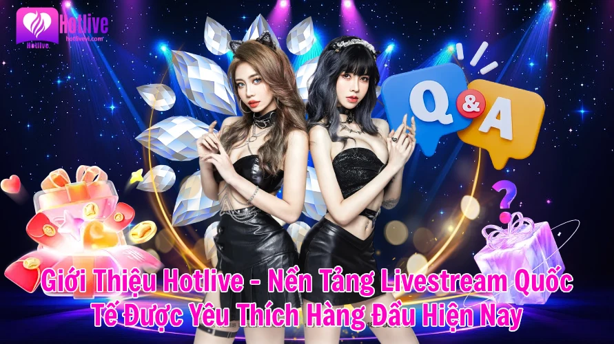 Giới Thiệu Hotlive - Nền Tảng Livestream Quốc Tế Được Yêu Thích Hàng Đầu Hiện Nay