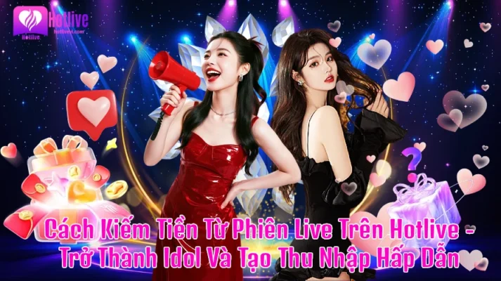 Cách Kiếm Tiền Từ Phiên Live Trên Hotlive - Trở Thành Idol Và Tạo Thu Nhập Hấp Dẫn