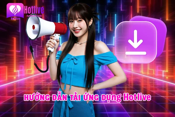 Hướng Dẫn Tải ứng Dụng Chính Thức Hotlive Việt Nam